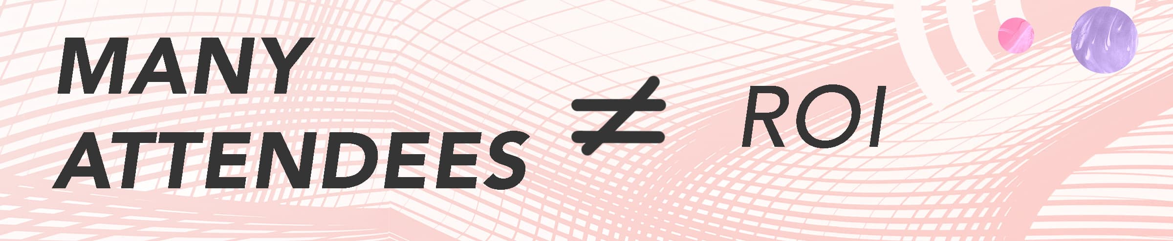 Many webinar attendees are not equal to high ROI Many webinar attendees are not equal to high ROI